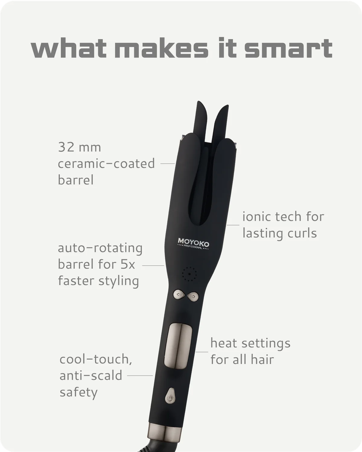  Moyoko Auto Curl Master has 32mm ceramic coated barrel, ionic tech for lasting curls, auto-rotating barrel, heat settings and cool touch, anti-scald safety. 